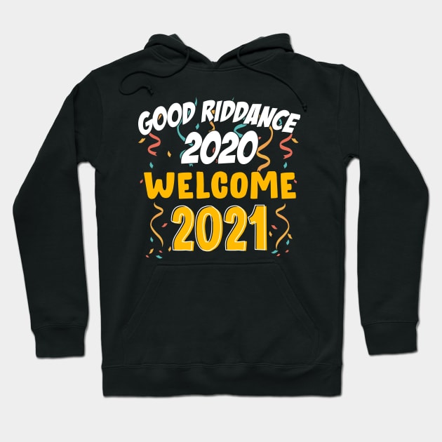 Goodbye Good Riddance 2020 Welcome 2021 Happy New Year Funny Hoodie by mittievance